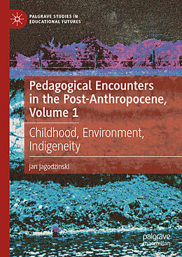 Livre Relié Pedagogical Encounters in the Post-Anthropocene, Volume 1 de Jan Jagodzinski