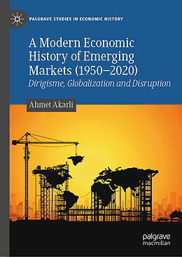 Livre Relié A Modern Economic History of Emerging Markets (1950 2020) de Ahmet Akarli