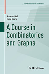 E-Book (pdf) A Course in Combinatorics and Graphs von Simeon Ball, Oriol Serra