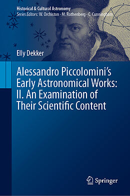 Livre Relié Alessandro Piccolomini s Early Astronomical Works: II. An Examination of Their Scientific Content de Elly Dekker