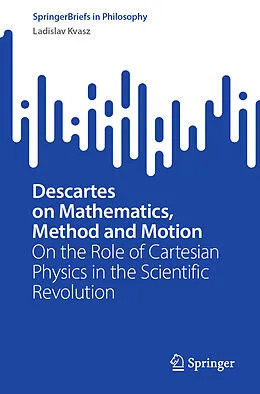 E-Book (pdf) Descartes on Mathematics, Method and Motion von Ladislav Kvasz