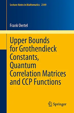E-Book (pdf) Upper Bounds for Grothendieck Constants, Quantum Correlation Matrices and CCP Functions von Frank Oertel