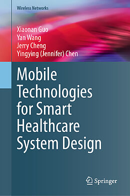 Livre Relié Mobile Technologies for Smart Healthcare System Design de Xiaonan Guo, Yingying (Jennifer) Chen, Jerry Cheng