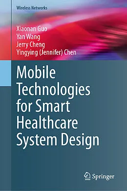 E-Book (pdf) Mobile Technologies for Smart Healthcare System Design von Xiaonan Guo, Yan Wang, Jerry Cheng