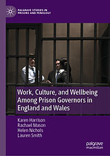 Livre Relié Work, Culture, and Wellbeing Among Prison Governors in England and Wales de Karen Harrison, Lauren Smith, Helen Nichols