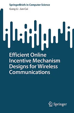 E-Book (pdf) Efficient Online Incentive Mechanism Designs for Wireless Communications von Gang Li, Jun Cai