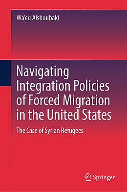 eBook (pdf) Navigating Integration Policies of Forced Migration in the United States de Wa'ed Alshoubaki