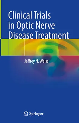 E-Book (pdf) Clinical Trials in Optic Nerve Disease Treatment von Jeffrey N. Weiss