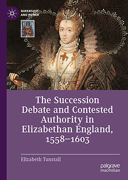 Livre Relié The Succession Debate and Contested Authority in Elizabethan England, 1558-1603 de Elizabeth Tunstall