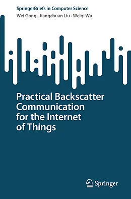 E-Book (pdf) Practical Backscatter Communication for the Internet of Things von Wei Gong, Jiangchuan Liu, Weiqi Wu