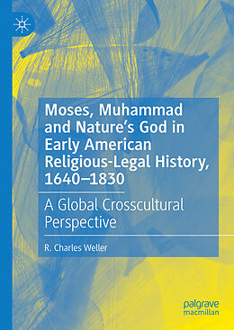 Livre Relié Moses, Muhammad and Nature s God in Early American Religious-Legal History, 1640-1830 de R. Charles Weller