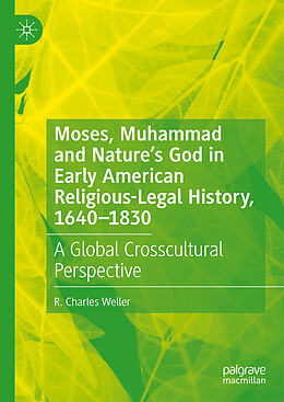 eBook (pdf) Moses, Muhammad and Nature's God in Early American Religious-Legal History, 1640-1830 de R. Charles Weller