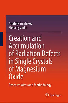 E-Book (pdf) Creation and Accumulation of Radiation Defects in Single Crystals of Magnesium Oxide von Anatoly Surzhikov, Elena Lysenko