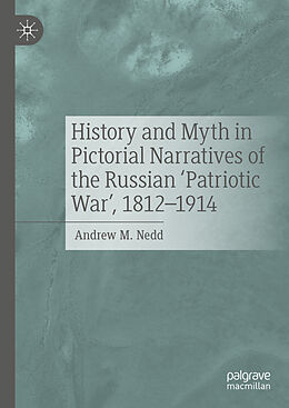 Livre Relié History and Myth in Pictorial Narratives of the Russian 'Patriotic War', 1812-1914 de Andrew M. Nedd