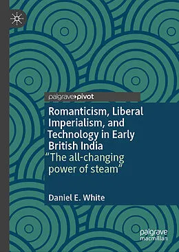 E-Book (pdf) Romanticism, Liberal Imperialism, and Technology in Early British India von Daniel E. White