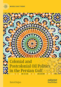 Livre Relié Colonial and Postcolonial Oil Politics in the Persian Gulf de Battal Do an