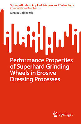Kartonierter Einband Performance Properties of Superhard Grinding Wheels in Erosive Dressing Processes von Marcin Golabczak