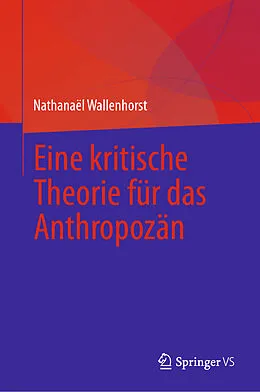 E-Book (pdf) Eine kritische Theorie für das Anthropozän von Nathanaël Wallenhorst
