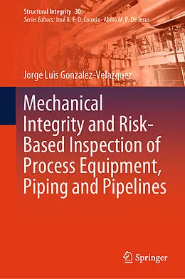 E-Book (pdf) Mechanical Integrity and Risk-Based Inspection of Process Equipment, Piping and Pipelines von Jorge Luis Gonzalez-Velazquez