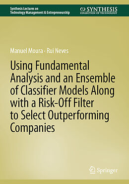 Livre Relié Using Fundamental Analysis and an Ensemble of Classifier Models Along with a Risk-Off Filter to Select Outperforming Companies de Rui Neves, Manuel Moura