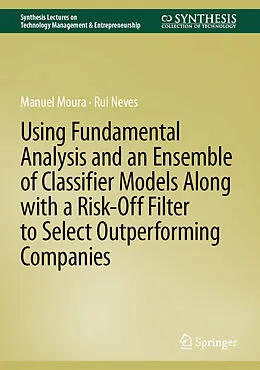 E-Book (pdf) Using Fundamental Analysis and an Ensemble of Classifier Models Along with a Risk-Off Filter to Select Outperforming Companies von Manuel Moura, Rui Neves