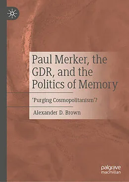 E-Book (pdf) Paul Merker, the GDR, and the Politics of Memory von Alexander D. Brown