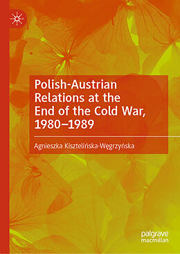 Livre Relié Polish-Austrian Relations at the End of the Cold War, 1980 1989 de Agnieszka Kiszteli ska-W grzy ska