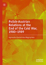 eBook (pdf) Polish-Austrian Relations at the End of the Cold War, 1980-1989 de Agnieszka Kisztelinska-Wegrzynska