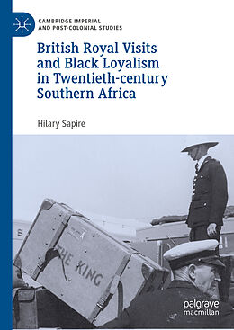 Livre Relié British Royal Visits and Black Loyalism in Twentieth-century Southern Africa de Hilary Sapire