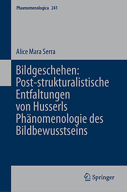 Fester Einband Bildgeschehen: Post-strukturalistische Entfaltungen von Husserls Phänomenologie des Bildbewusstseins von Alice Mara Serra