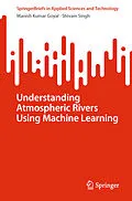 E-Book (pdf) Understanding Atmospheric Rivers Using Machine Learning von Manish Kumar Goyal, Shivam Singh