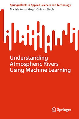 E-Book (pdf) Understanding Atmospheric Rivers Using Machine Learning von Manish Kumar Goyal, Shivam Singh