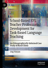 E-Book (pdf) School-Based EFL Teacher Professional Development for Task-Based Language Teaching von Jing Yixuan