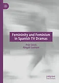 E-Book (pdf) Femininity and Feminism in Spanish TV Dramas von Anja Louis, Abigail Loxham
