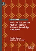 E-Book (pdf) Merit, Justice, and the Political Theory of Academic Knowledge Production von Camilla Boisen, Matthew C. Murray
