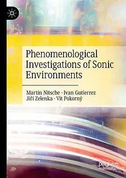 E-Book (pdf) Phenomenological Investigations of Sonic Environments von Martin Nitsche, Ivan Gutierrez, Jirí Zelenka