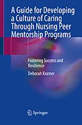 E-Book (pdf) A Guide for Developing a Culture of Caring Through Nursing Peer Mentorship Programs von Deborah Kramer
