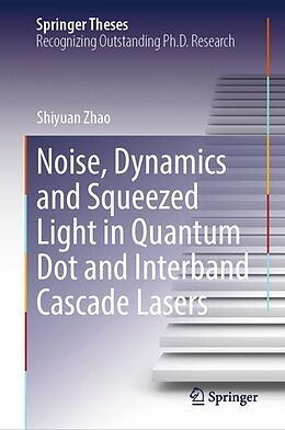 Livre Relié Noise, Dynamics and Squeezed Light in Quantum Dot and Interband Cascade Lasers de Shiyuan Zhao