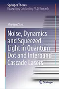 E-Book (pdf) Noise, Dynamics and Squeezed Light in Quantum Dot and Interband Cascade Lasers von Shiyuan Zhao