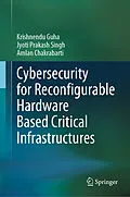 E-Book (pdf) Cybersecurity for Reconfigurable Hardware Based Critical Infrastructures von Krishnendu Guha, Jyoti Prakash Singh, Amlan Chakrabarti