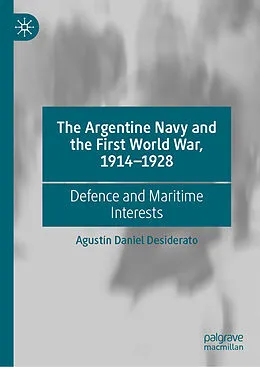 E-Book (pdf) The Argentine Navy and the First World War, 1914-1928 von Agustín Daniel Desiderato