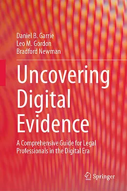 E-Book (pdf) Uncovering Digital Evidence von Daniel B. Garrie, Leo M. Gordon, Bradford Newman