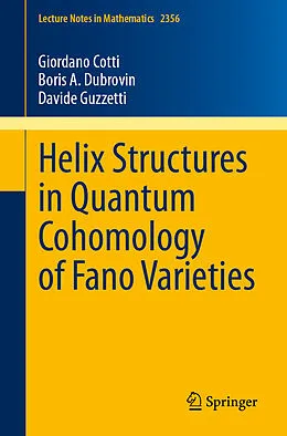 E-Book (pdf) Helix Structures in Quantum Cohomology of Fano Varieties von Giordano Cotti, Boris A. Dubrovin, Davide Guzzetti