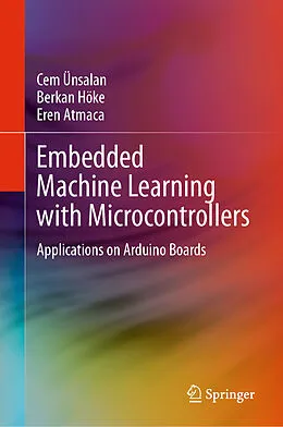 E-Book (pdf) Embedded Machine Learning with Microcontrollers von Cem Ünsalan, Berkan Höke, Eren Atmaca