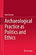 E-Book (pdf) Archaeological Practice as Politics and Ethics von John Carman