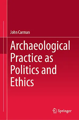 E-Book (pdf) Archaeological Practice as Politics and Ethics von John Carman