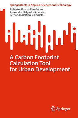 E-Book (pdf) A Carbon Footprint Calculation Tool for Urban Development von Roberto Álvarez-Fernández, Alexandra Delgado-Jiménez, Fernando Beltrán-Cilleruelo