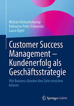 E-Book (pdf) Customer Success Management  Kundenerfolg als Geschäftsstrategie von Michael Kleinaltenkamp, Katharina Prohl-Schwenke, Laura Elgeti