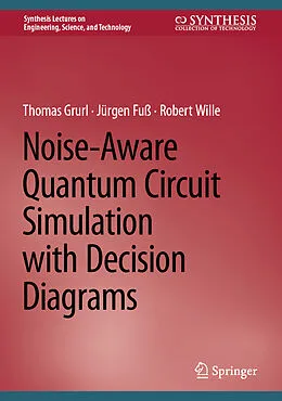 E-Book (pdf) Noise-Aware Quantum Circuit Simulation with Decision Diagrams von Thomas Grurl, Jürgen Fuß, Robert Wille