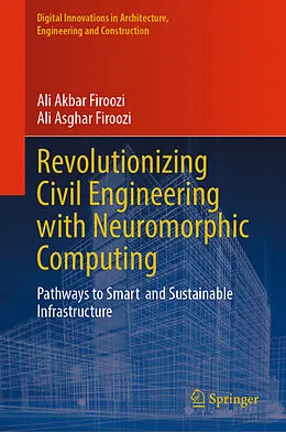 E-Book (pdf) Revolutionizing Civil Engineering with Neuromorphic Computing von Ali Akbar Firoozi, Ali Asghar Firoozi